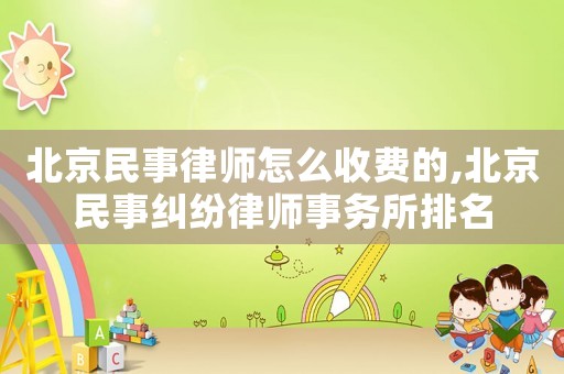 北京民事律師怎么收費(fèi)的,北京民事糾紛律師事務(wù)所排名
