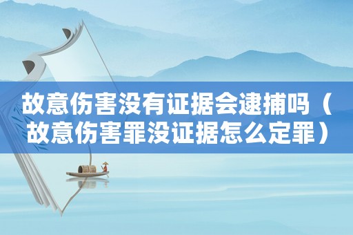 故意傷害沒有證據(jù)會逮捕嗎（故意傷害罪沒證據(jù)怎么定罪）