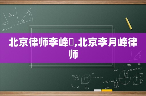 北京律師李峰沄,北京李月峰律師