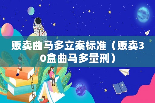 販賣曲馬多立案標準（販賣30盒曲馬多量刑）