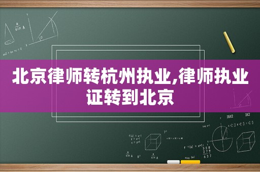 北京律師轉杭州執業,律師執業證轉到北京