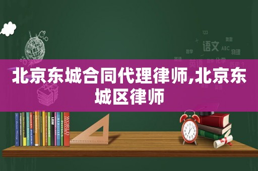 北京東城合同代理律師,北京東城區律師