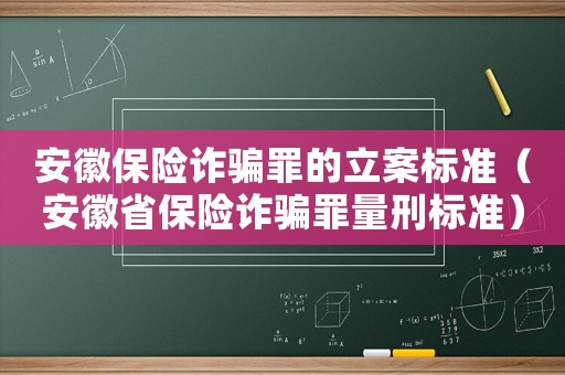 安徽保險詐騙罪的立案標準（安徽省保險詐騙罪量刑標準）