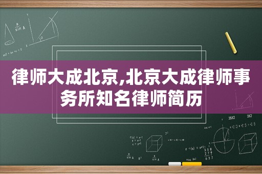 律師大成北京,北京大成律師事務所知名律師簡歷