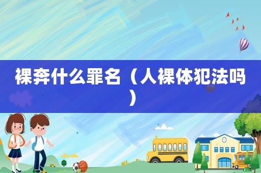 裸奔什么罪名（人裸體犯法嗎）