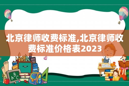 北京律師收費標準,北京律師收費標準價格表2023