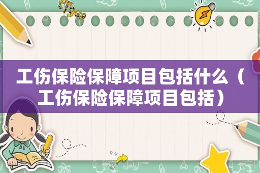 工傷保險保障項目包括什么（工傷保險保障項目包括）