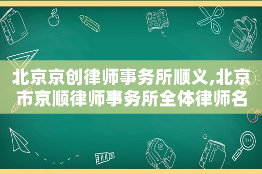 北京京創律師事務所順義,北京市京順律師事務所全體律師名單