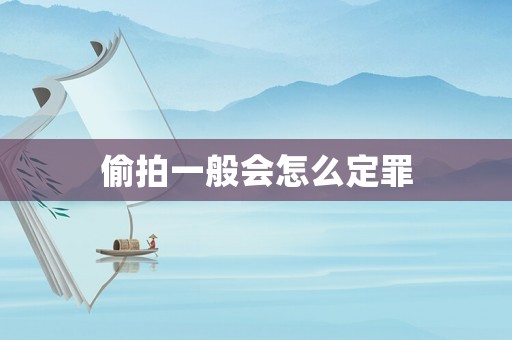 偷拍一般會怎么定罪