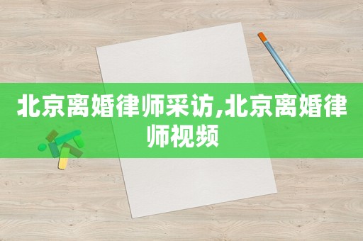 北京離婚律師采訪,北京離婚律師視頻