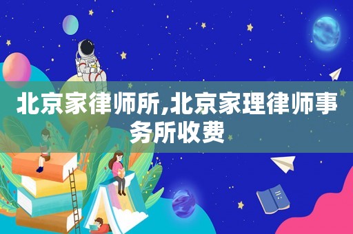 北京家律師所,北京家理律師事務所收費