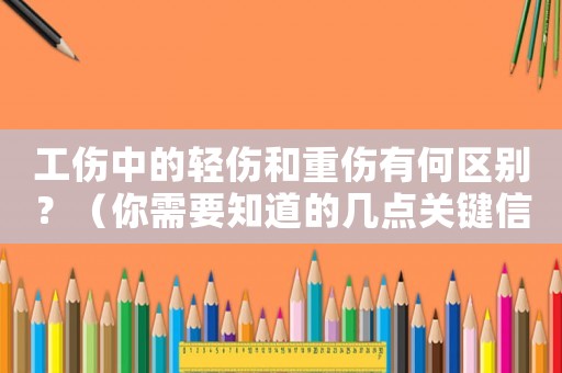 工傷中的輕傷和重傷有何區別？（你需要知道的幾點關鍵信息）