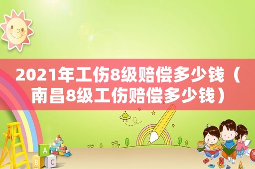 2021年工傷8級賠償多少錢（南昌8級工傷賠償多少錢）