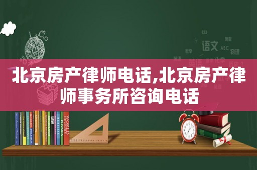 北京房產(chǎn)律師電話,北京房產(chǎn)律師事務(wù)所咨詢電話