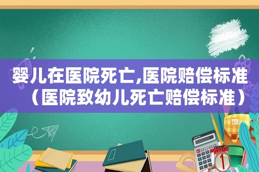 嬰兒在醫院死亡,醫院賠償標準（醫院致幼兒死亡賠償標準）