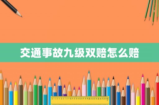 交通事故九級雙賠怎么賠