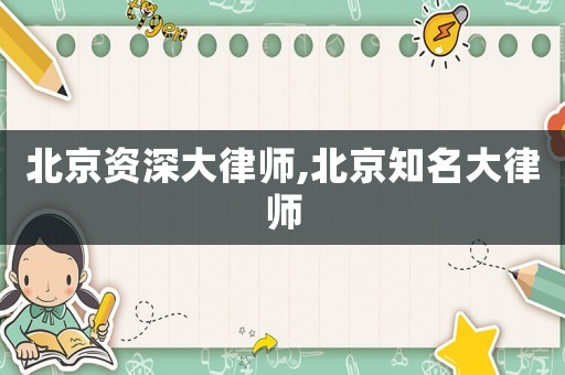 北京資深大律師,北京知名大律師