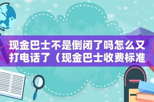 現金巴士不是倒閉了嗎怎么又打電話了（現金巴士收費標準）