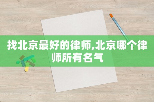 找北京最好的律師,北京哪個律師所有名氣