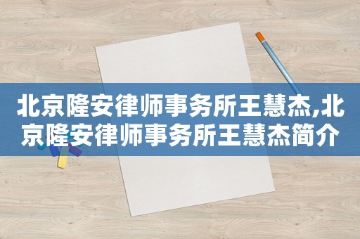 北京隆安律師事務(wù)所王慧杰,北京隆安律師事務(wù)所王慧杰簡介