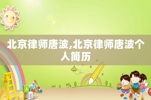 北京律師唐波,北京律師唐波個人簡歷