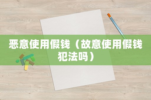 惡意使用假錢（故意使用假錢犯法嗎）