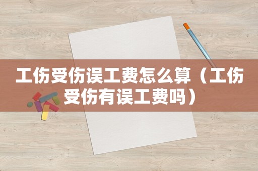 工傷受傷誤工費怎么算（工傷受傷有誤工費嗎）
