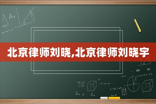 北京律師劉曉,北京律師劉曉宇