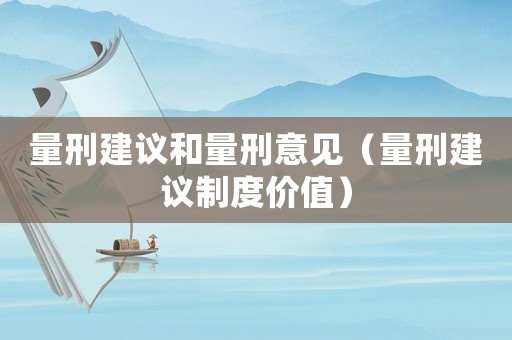 量刑建議和量刑意見（量刑建議制度價值）