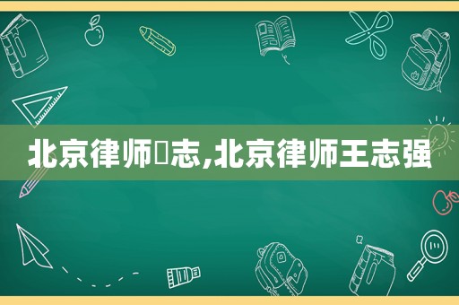 北京律師凃志,北京律師王志強