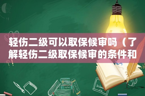 輕傷二級可以取保候審嗎（了解輕傷二級取保候審的條件和程序）