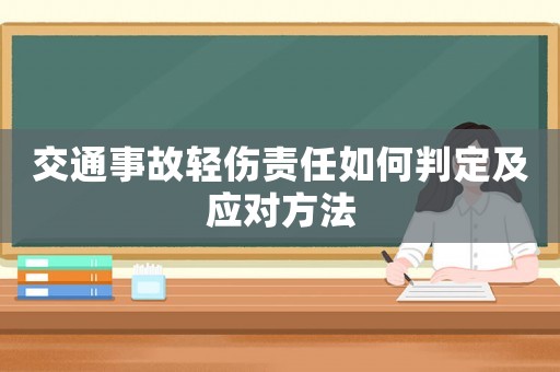 交通事故輕傷責(zé)任如何判定及應(yīng)對(duì)方法