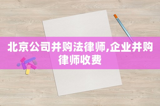北京公司并購法律師,企業(yè)并購律師收費