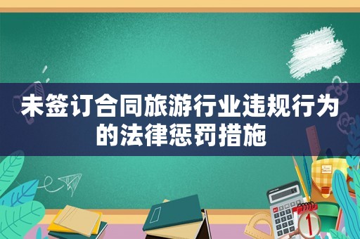 未簽訂合同旅游行業違規行為的法律懲罰措施