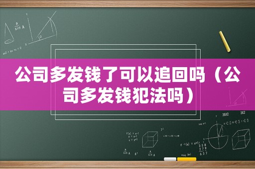 公司多發(fā)錢了可以追回嗎（公司多發(fā)錢犯法嗎）