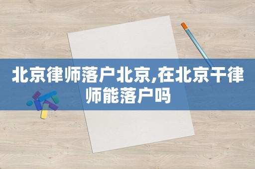 北京律師落戶北京,在北京干律師能落戶嗎