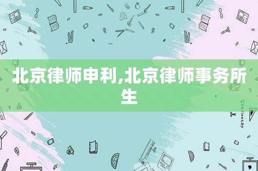 北京律師申利,北京律師事務所生