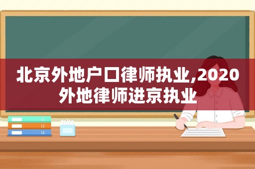 北京外地戶口律師執業,2020外地律師進京執業