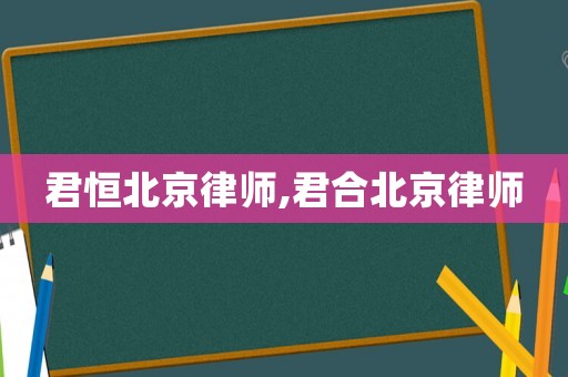 君恒北京律師,君合北京律師