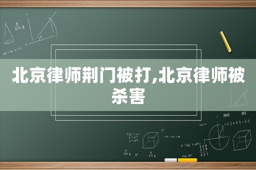 北京律師荊門被打,北京律師被殺害