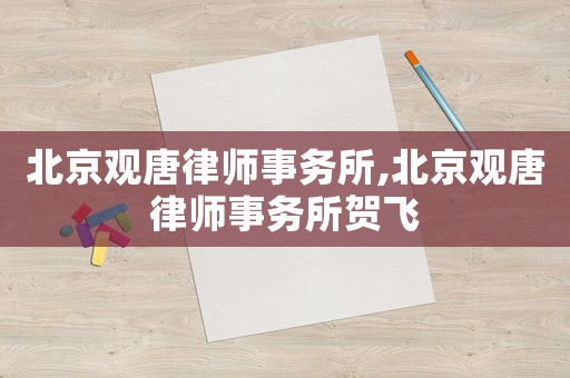 北京觀唐律師事務(wù)所,北京觀唐律師事務(wù)所賀飛