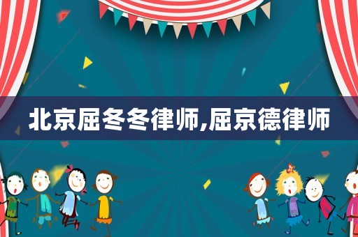 北京屈冬冬律師,屈京德律師