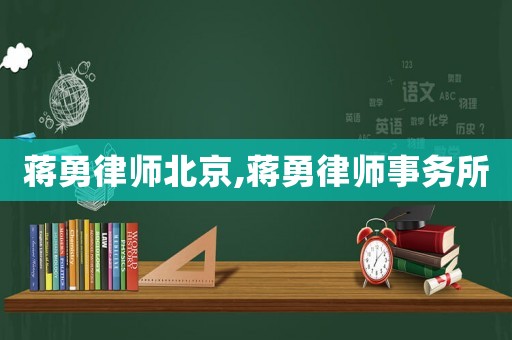 蔣勇律師北京,蔣勇律師事務(wù)所