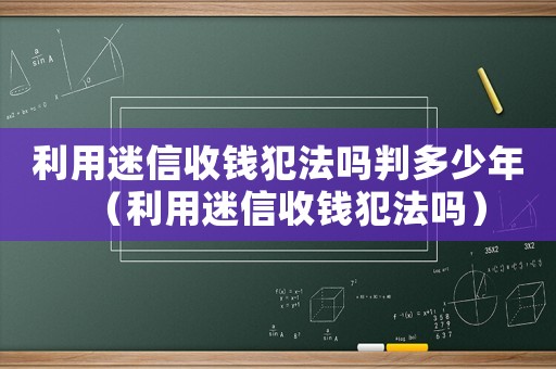 利用迷信收錢犯法嗎判多少年（利用迷信收錢犯法嗎）