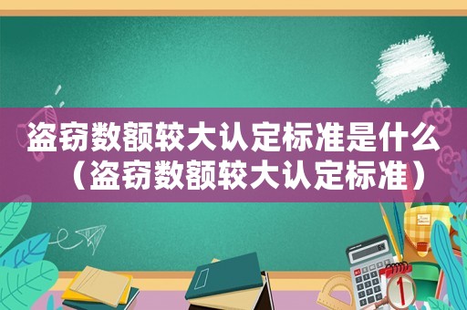 盜竊數額較大認定標準是什么（盜竊數額較大認定標準）