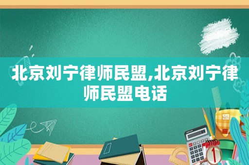 北京劉寧律師民盟,北京劉寧律師民盟電話