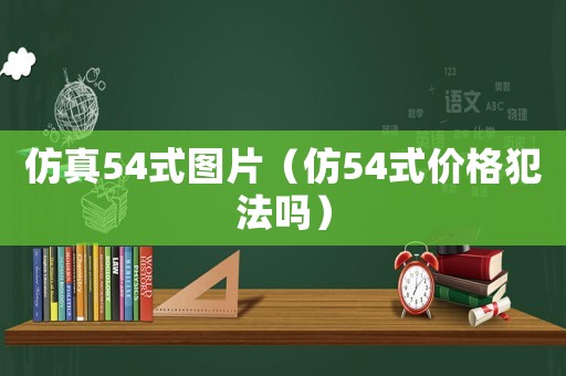 仿真54式圖片（仿54式價格犯法嗎）
