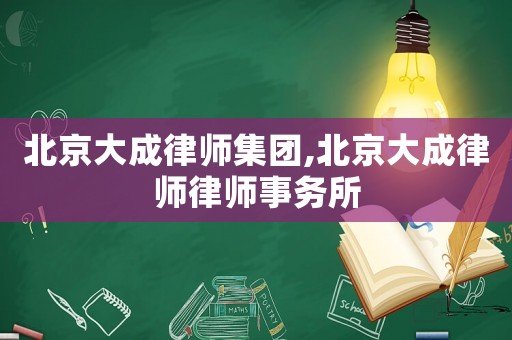 北京大成律師集團,北京大成律師律師事務所