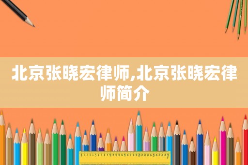 北京張曉宏律師,北京張曉宏律師簡介