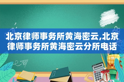 北京律師事務所黃海密云,北京律師事務所黃海密云分所電話